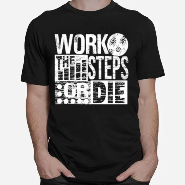 Work The Steps Or Die Alcoholics Aa Anonymous Sober Recovery Unisex T-Shirt