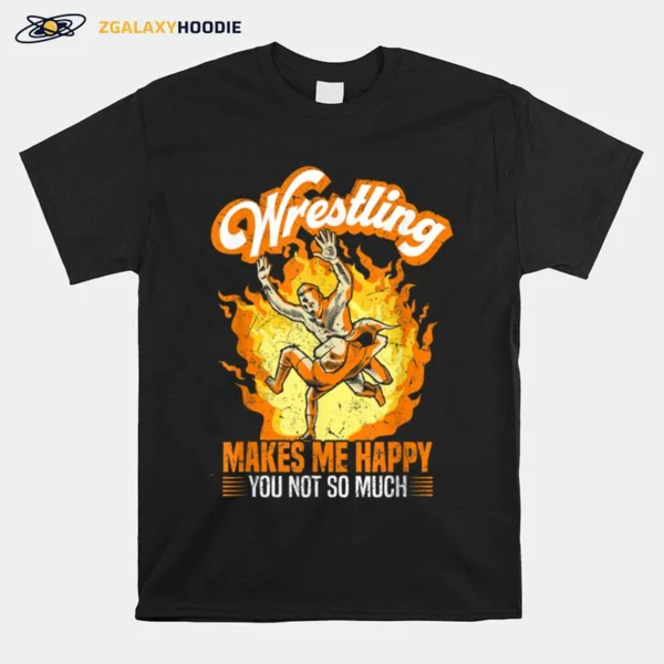 Wrestling Makes Me Happy You Not So Much I Wrestle Wrestler Unisex T-Shirt