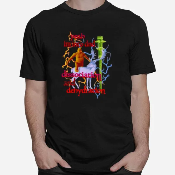 Yeah I? Into Dnd Dissociation And Dehydration Unisex T-Shirt