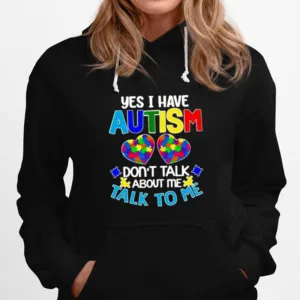 Yes I Am Have Autism Dont Talk About Me Talk To Me Unisex T-Shirt