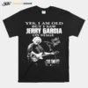 Yes I Am Old But I Saw Jerry Garcia On Stage Signature Unisex T-Shirt