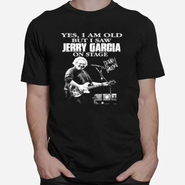 Yes I Am Old But I Saw Jerry Garcia On Stage Signature Unisex T-Shirt