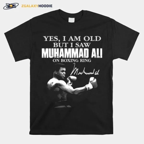 Yes I Am Old But I Saw Muhammad Ali On Boxing Ring Signature Unisex T-Shirt