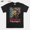 Yes I Am Old But I Saw Rolling Stone On Stage Unisex T-Shirt