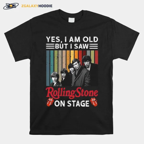 Yes I Am Old But I Saw Rolling Stone On Stage Unisex T-Shirt