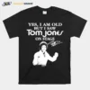 Yes I Am Old But I Saw Tom Jones On Stage Signature Unisex T-Shirt