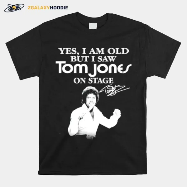 Yes I Am Old But I Saw Tom Jones On Stage Signature Unisex T-Shirt