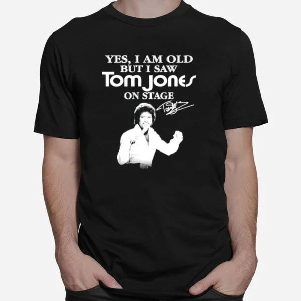 Yes I Am Old But I Saw Tom Jones On Stage Signature Unisex T-Shirt