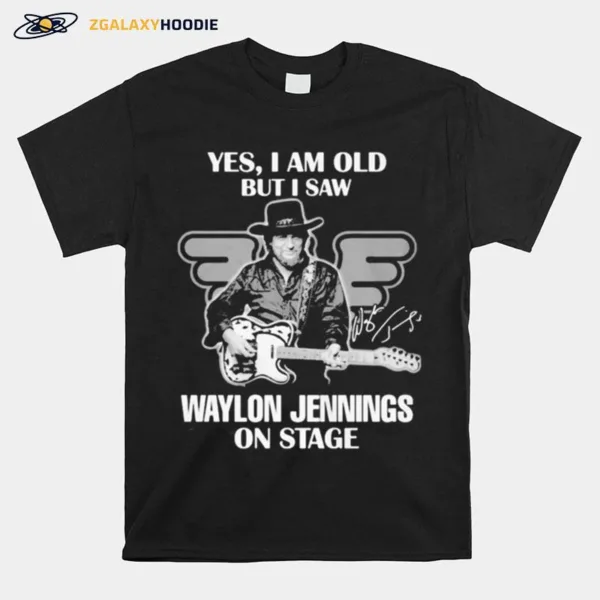 Yes I Am Old But I Saw Waylon Jennings On Stage Signature Unisex T-Shirt