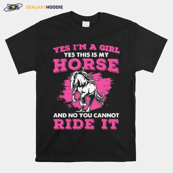 Yes Im A Girl Yes This Is My Horse And No You Cannot Ride It Unisex T-Shirt