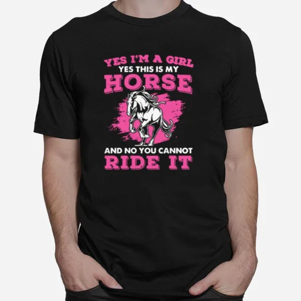 Yes Im A Girl Yes This Is My Horse And No You Cannot Ride It Unisex T-Shirt