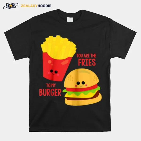 You Are The Fries To My Burger Best Friend Valentines Day Unisex T-Shirt