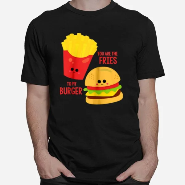You Are The Fries To My Burger Best Friend Valentines Day Unisex T-Shirt