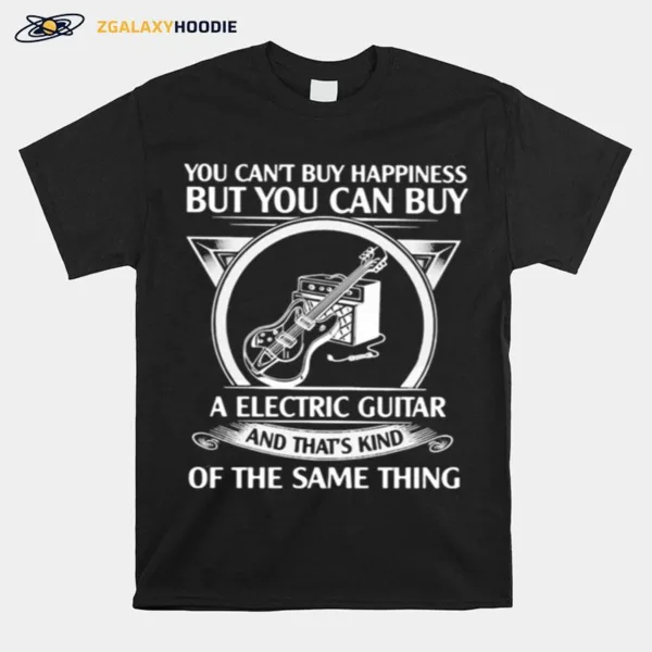 You Cant But Happiness But You Can Buy A Electric Guitar And Thats Kind Of The Same Thing Unisex T-Shirt