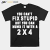 You Cant Fix Stupid But You Can Numb It With A 2%C3%974 Unisex T-Shirt