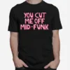 You Cut Me Off Freaks And Geeks Mid Funk Unisex T-Shirt