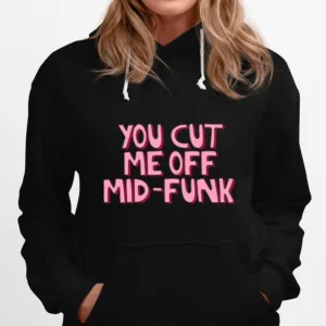 You Cut Me Off Freaks And Geeks Mid Funk Unisex T-Shirt