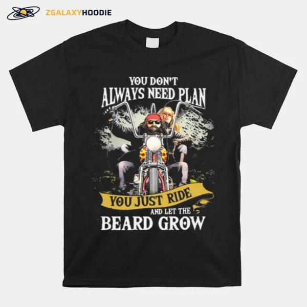 You Dont Always Need Plan You Just Ride And Let The Beard Grow Unisex T-Shirt