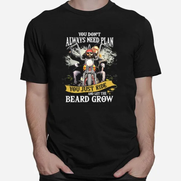 You Dont Always Need Plan You Just Ride And Let The Beard Grow Unisex T-Shirt