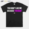 You Dont Like Me Because Im Right Christianwalker Store You Dont Like Me Because Im Right Unisex T-Shirt