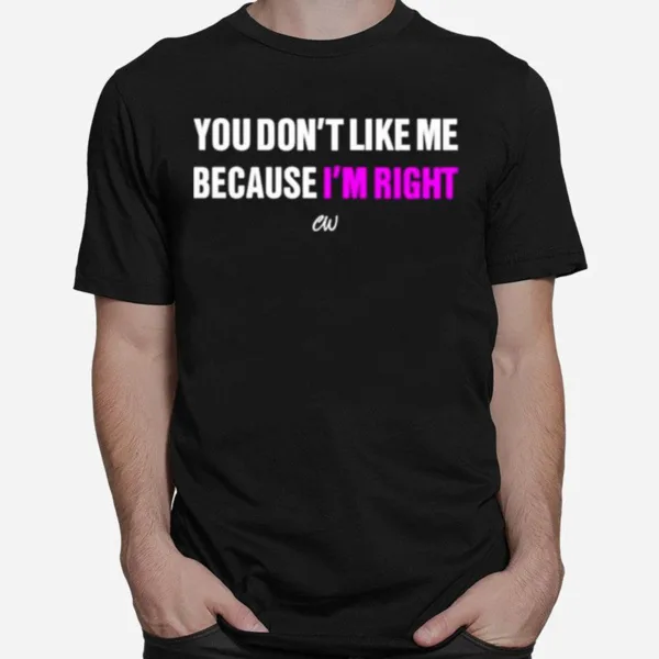 You Dont Like Me Because Im Right Christianwalker Store You Dont Like Me Because Im Right Unisex T-Shirt