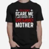 You Dont Scare Me I Was Raised By A Redhead Mother Unisex T-Shirt