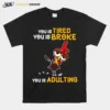 You Is Tired You Is Broke You Is Adulting Rooster Unisex T-Shirt