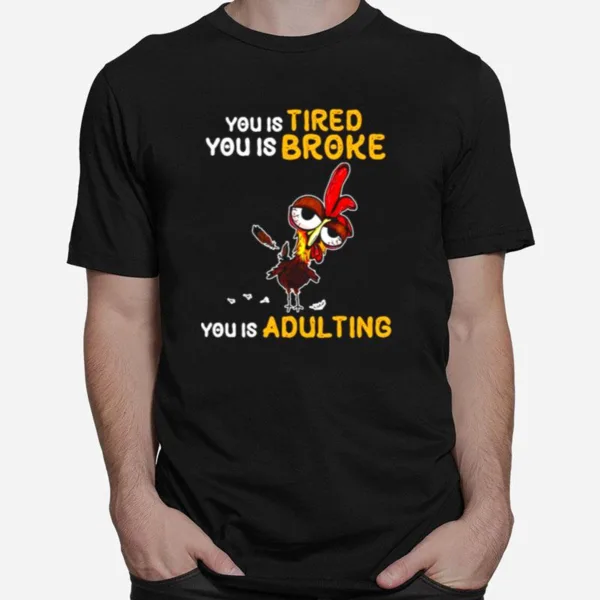 You Is Tired You Is Broke You Is Adulting Rooster Unisex T-Shirt