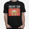 You Laugh I Laugh You Cry I Cry Baby Yoda Chicago Baby Yoda Unisex T-Shirt