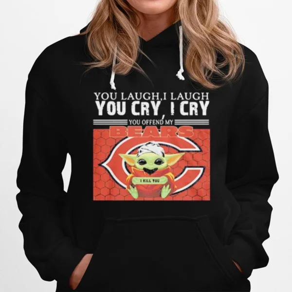 You Laugh I Laugh You Cry I Cry Baby Yoda Chicago Baby Yoda Unisex T-Shirt