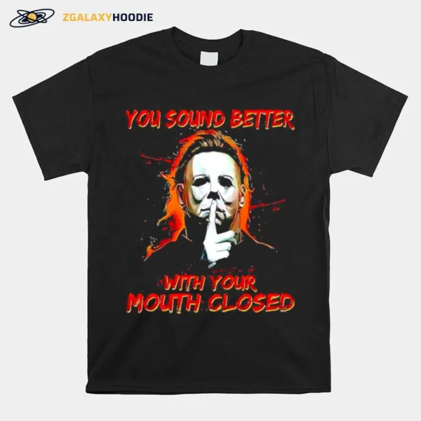 You Sound Better With Your Mouth Closed Unisex T-Shirt