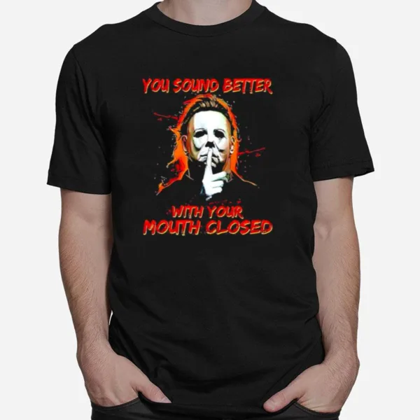 You Sound Better With Your Mouth Closed Unisex T-Shirt