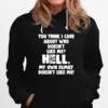 You Think I Care About Who Doesnt Like Me Hell Unisex T-Shirt