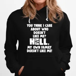 You Think I Care About Who Doesnt Like Me Hell Unisex T-Shirt