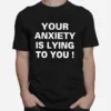Your Anxiety Is Lying To You Unisex T-Shirt