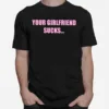 Your Girlfriend Sucks I Swallow Unisex T-Shirt