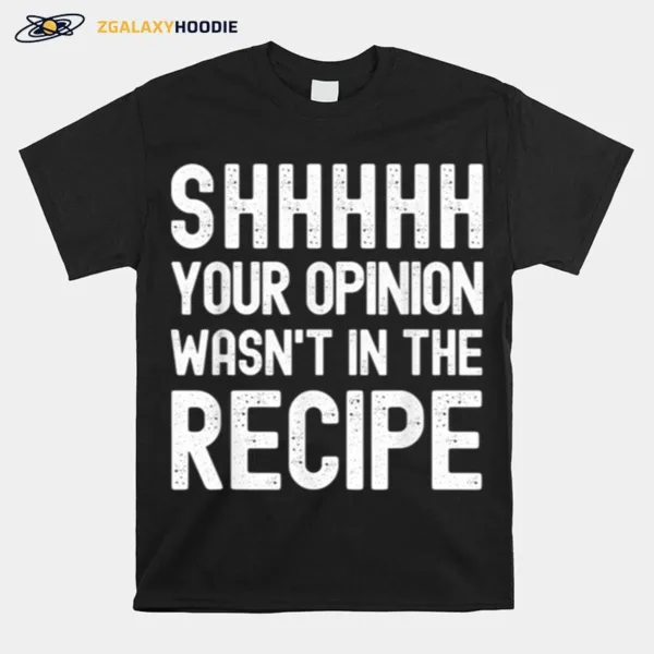 Your Opinion Wasnt In The Recipe Chef Unisex T-Shirt