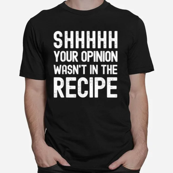 Your Opinion Wasnt In The Recipe Chef Unisex T-Shirt