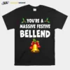 Youre A Massive Festive Bellend Christmas Unisex T-Shirt