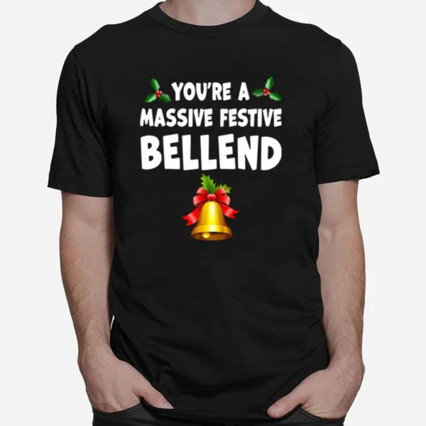 Youre A Massive Festive Bellend Christmas Unisex T-Shirt