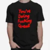 You're Doing Fucking Grea Unisex T-Shirt