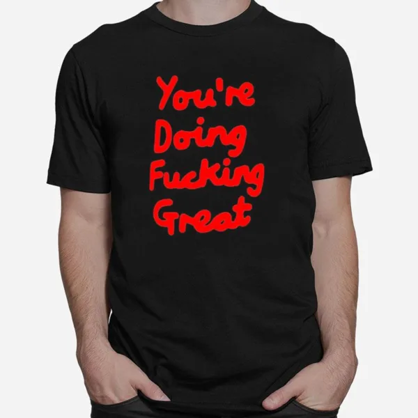 You're Doing Fucking Grea Unisex T-Shirt