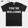 Youre Welcome Unisex T-Shirt