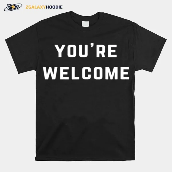 Youre Welcome Unisex T-Shirt