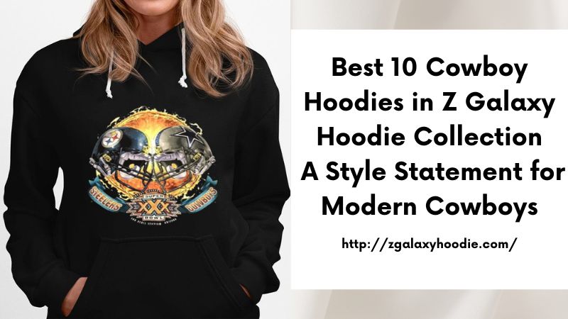 Best 10 Cowboy Hoodies in Z Galaxy Hoodie Collection A Style Statement for Modern Cowboys