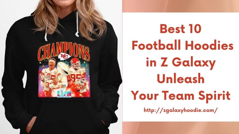 Best 10 Football Hoodies in Z Galaxy Unleash Your Team Spirit