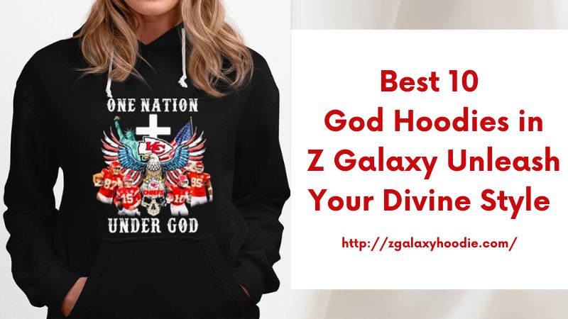 Best 10 God Hoodies in Z Galaxy Unleash Your Divine Style