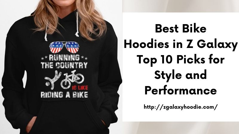 Best Bike Hoodies in Z Galaxy Top 10 Picks for Style and Performance