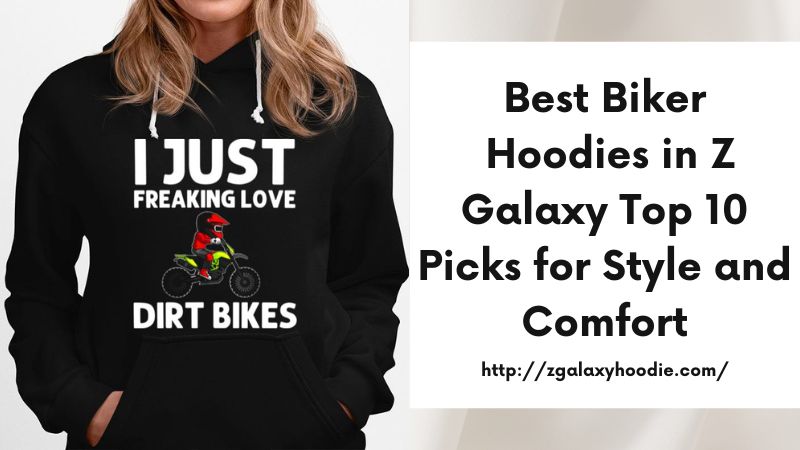 Best Biker Hoodies in Z Galaxy Top 10 Picks for Style and Comfort