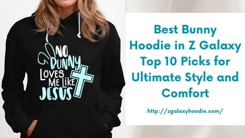Best Bunny Hoodie in Z Galaxy Top 10 Picks for Ultimate Style and Comfort